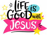 Life is Good with Jesus